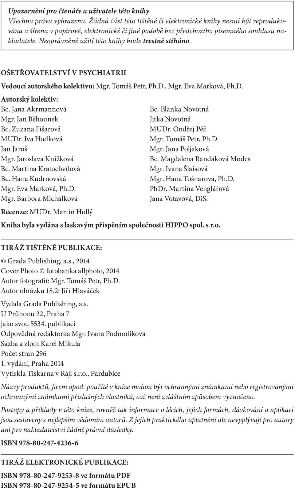 Neoprávněné užití této knihy bude trestně stíháno. OŠETŘOVATELSTVÍ V PSYCHIATRII Vedoucí autorského kolektivu: Mgr. Tomáš Petr, Ph.D., Mgr. Eva Marková, Ph.D. Autorský kolektiv: Bc.