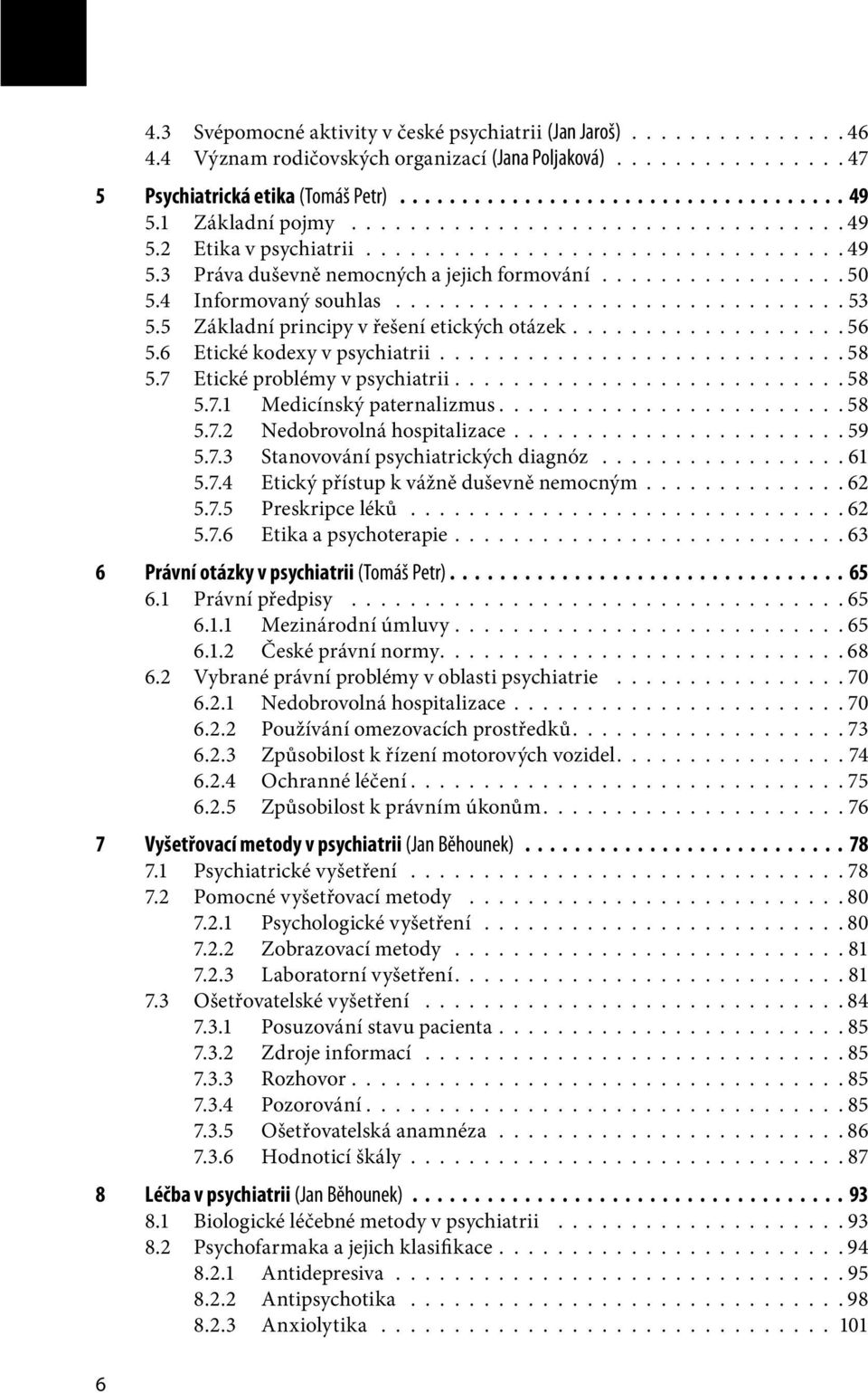 4 Informovaný souhlas............................... 53 5.5 Základní principy v řešení etických otázek.................. 56 5.6 Etické kodexy v psychiatrii............................ 58 5.