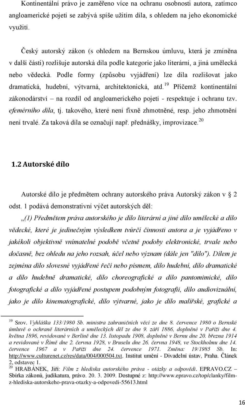 Podle formy (způsobu vyjádření) lze díla rozlišovat jako dramatická, hudební, výtvarná, architektonická, atd.