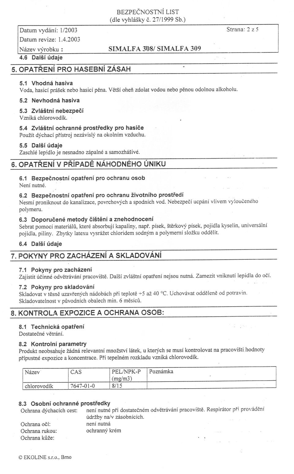 6. OPATRENí V PRíPADE NÁHODNÉHO ÚNIKU 6.1 Bezpecnostní opatrení pro ochranu osob Není nutné.. 6~2 Bezpecnostní opatrení pro ochranu životního prostredí.