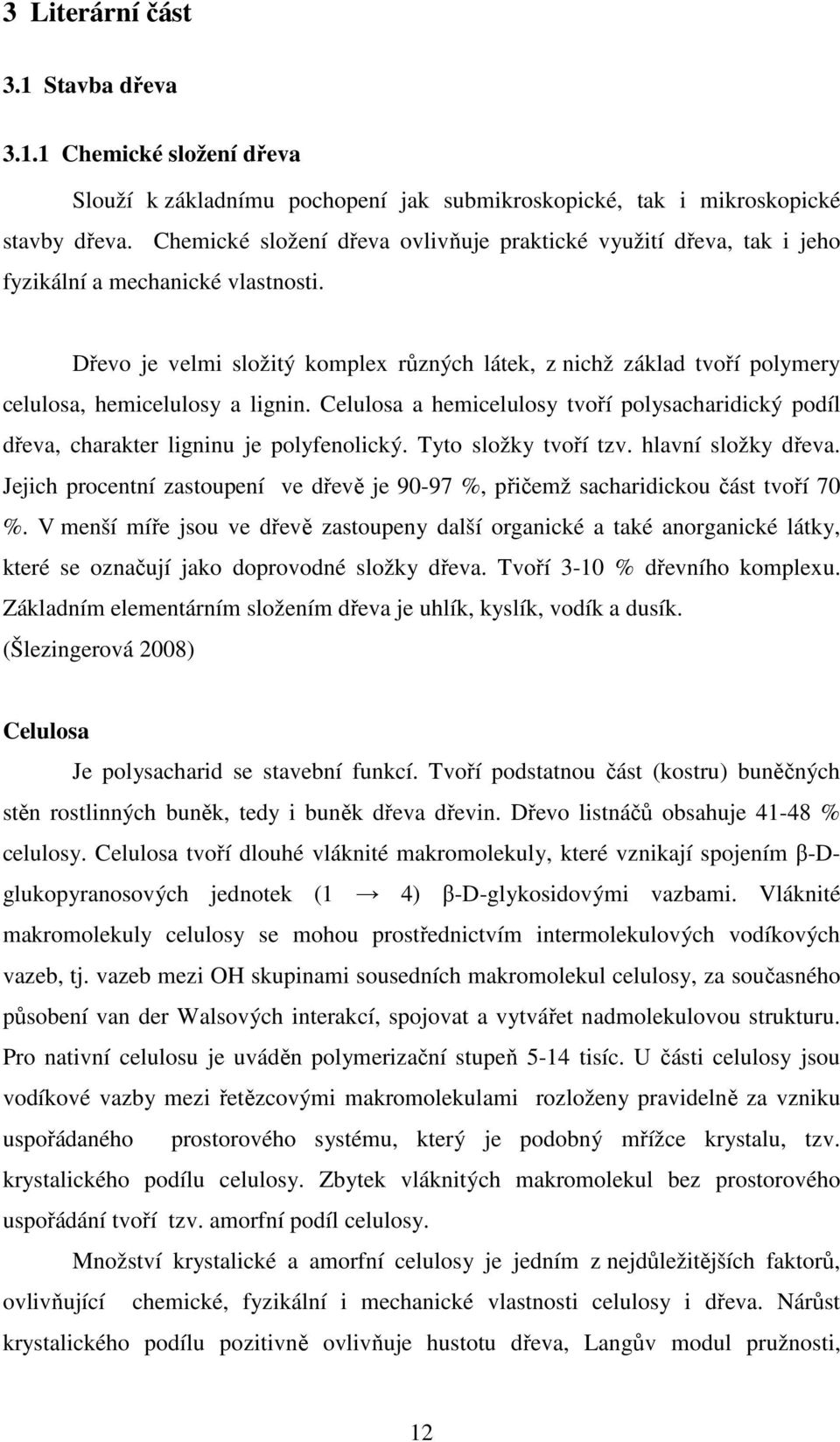 Dřevo je velmi složitý komplex různých látek, z nichž základ tvoří polymery celulosa, hemicelulosy a lignin.