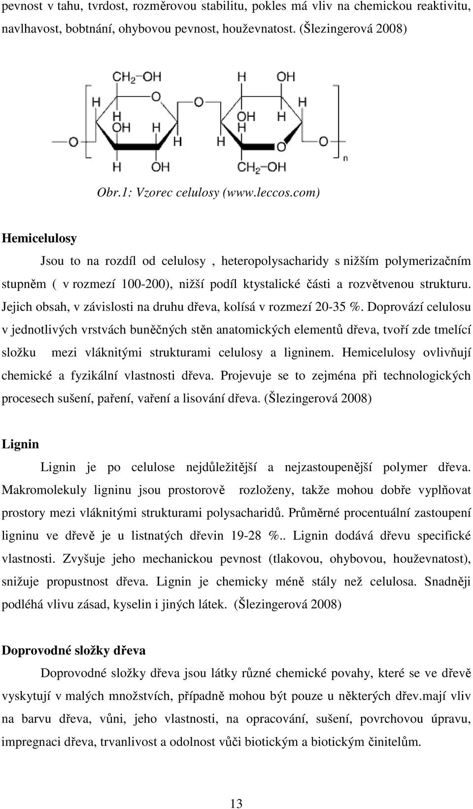 Jejich obsah, v závislosti na druhu dřeva, kolísá v rozmezí 20-35 %.