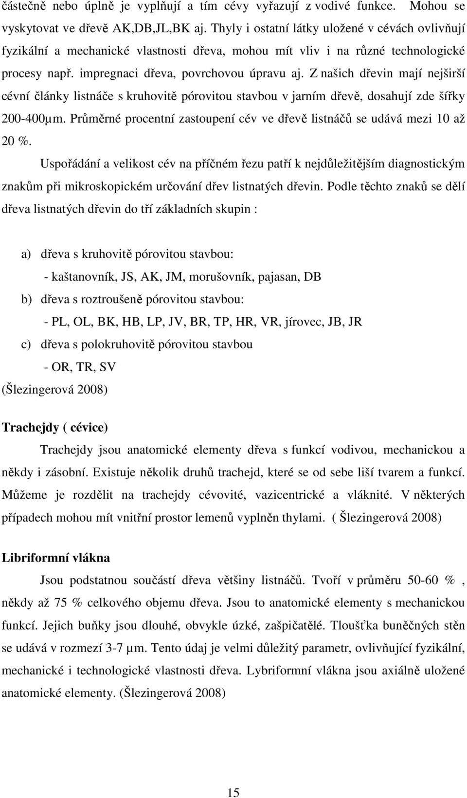 Z našich dřevin mají nejširší cévní články listnáče s kruhovitě pórovitou stavbou v jarním dřevě, dosahují zde šířky 200-400µm.