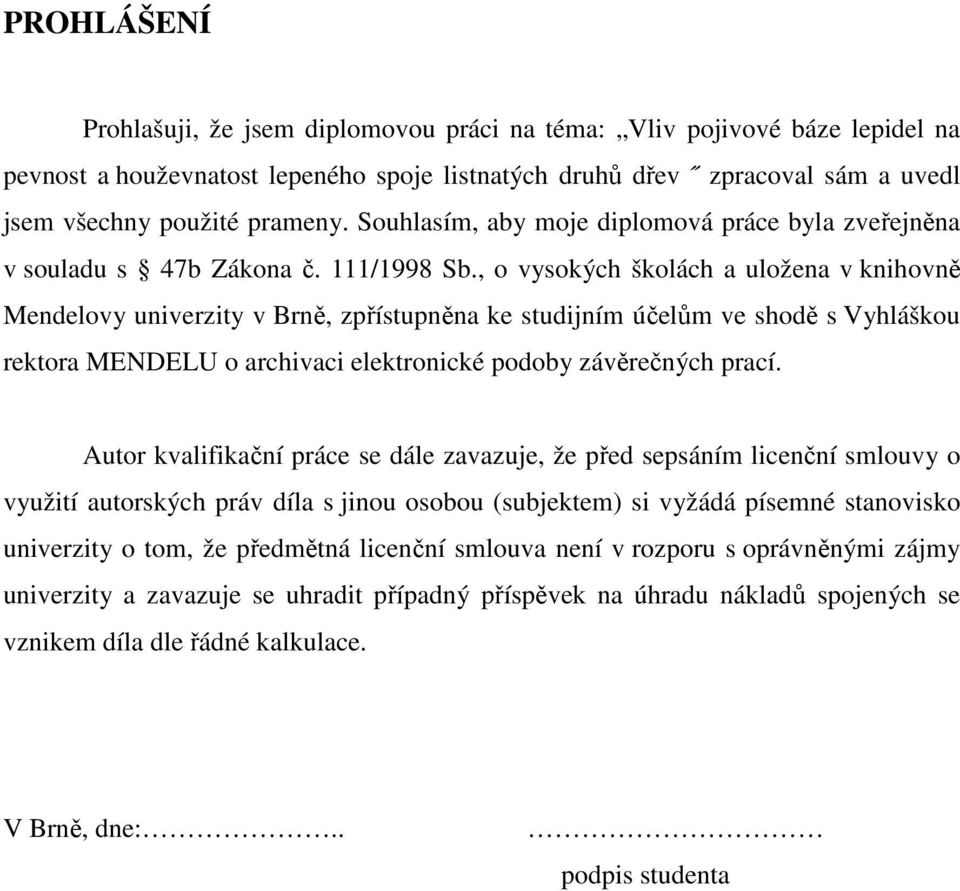 , o vysokých školách a uložena v knihovně Mendelovy univerzity v Brně, zpřístupněna ke studijním účelům ve shodě s Vyhláškou rektora MENDELU o archivaci elektronické podoby závěrečných prací.