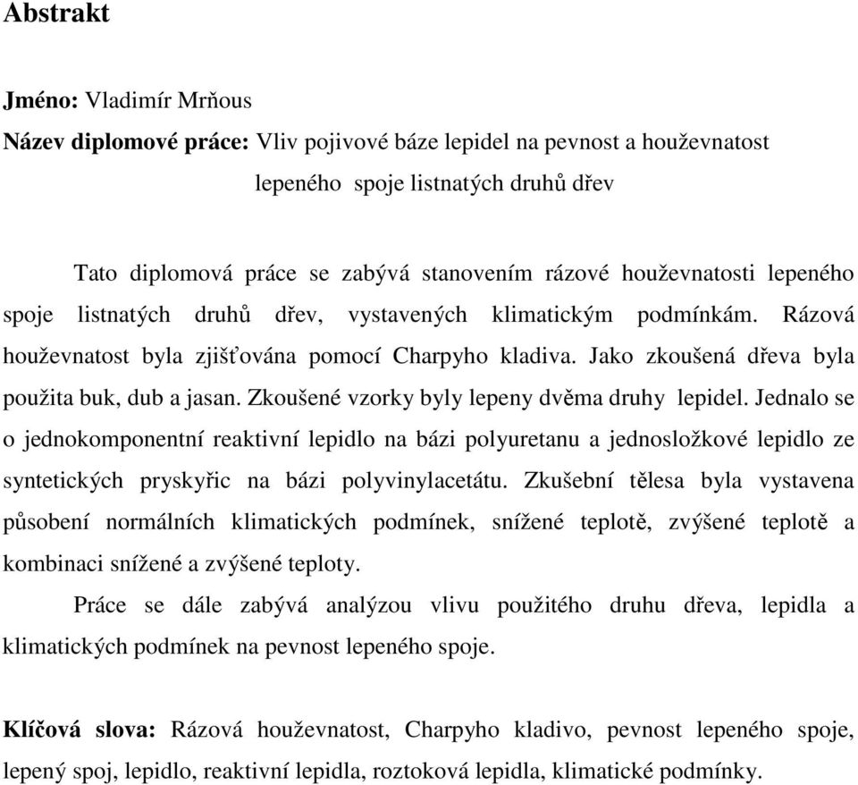 Zkoušené vzorky byly lepeny dvěma druhy lepidel. Jednalo se o jednokomponentní reaktivní lepidlo na bázi polyuretanu a jednosložkové lepidlo ze syntetických pryskyřic na bázi polyvinylacetátu.