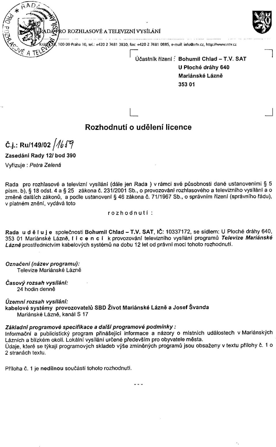 231/2001 Sb., o provozování rozhlasového a televizního vysílání a o změně dalších zákonů, a podle ustanovení 46 zákona č. 71/1967 Sb.