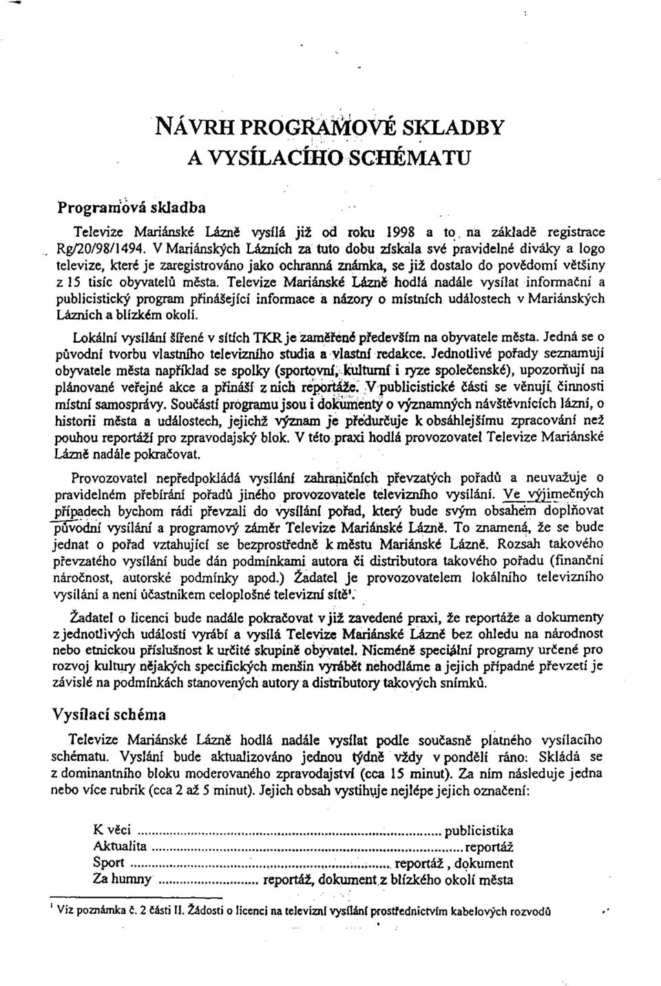 Televize Mariánské Lázně hodlá nadále vysílat informační a publicistický program přinášející informace a názory o místních událostech v Mariánských Lázních a blízkém okolí.