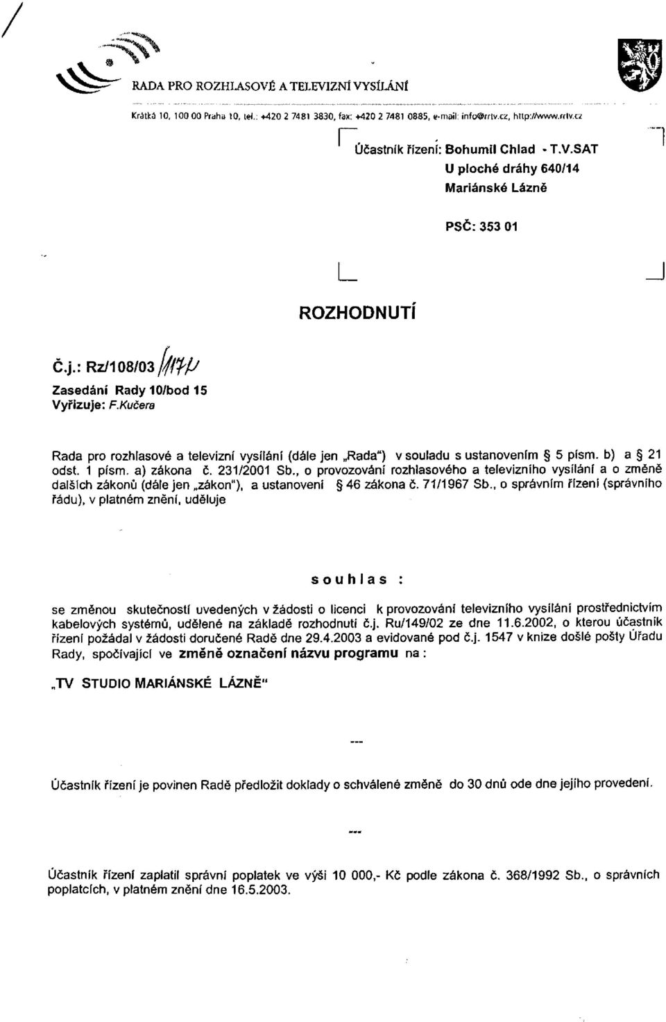 , o provozování rozhlasového a televizního vysílání a o změně dalších zákonů (dále jen zákon"), a ustanovení 46 zákona č. 71/1967 Sb.