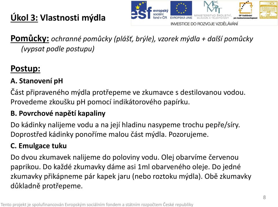 Povrchové napětí kapaliny Do kádinky nalijeme vodu a na její hladinu nasypeme trochu pepře/síry. Doprostřed kádinky ponoříme malou část mýdla. Pozorujeme. C.