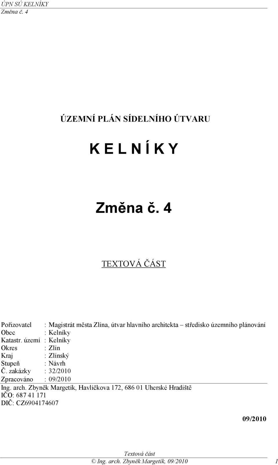 území : Kelníky Okres : Zlín Kraj : Zlínský Stupeň : Návrh Č. zakázky : 32/2010 Zpracováno : 09/2010 Ing.