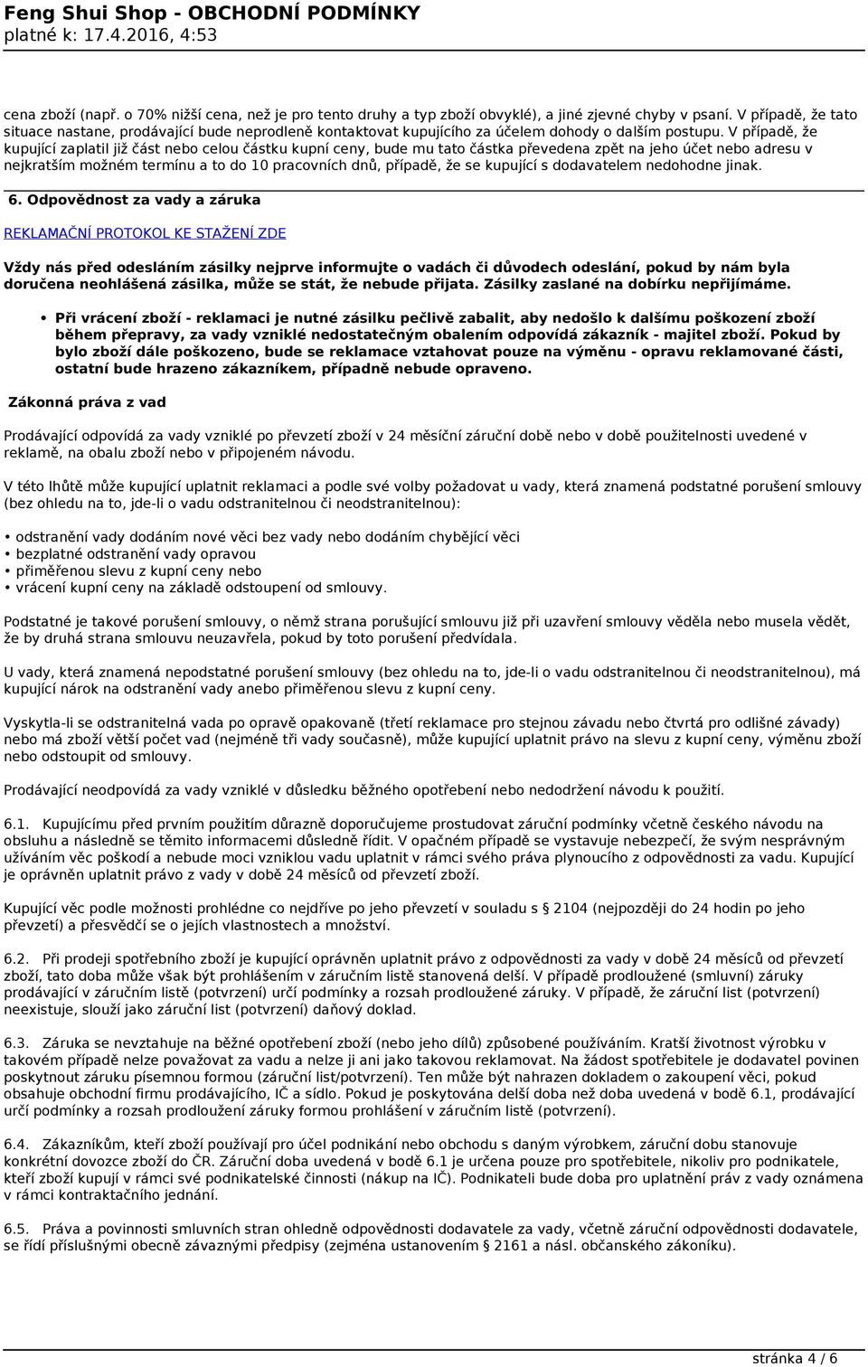 V případě, že kupující zaplatil již část nebo celou částku kupní ceny, bude mu tato částka převedena zpět na jeho účet nebo adresu v nejkratším možném termínu a to do 10 pracovních dnů, případě, že