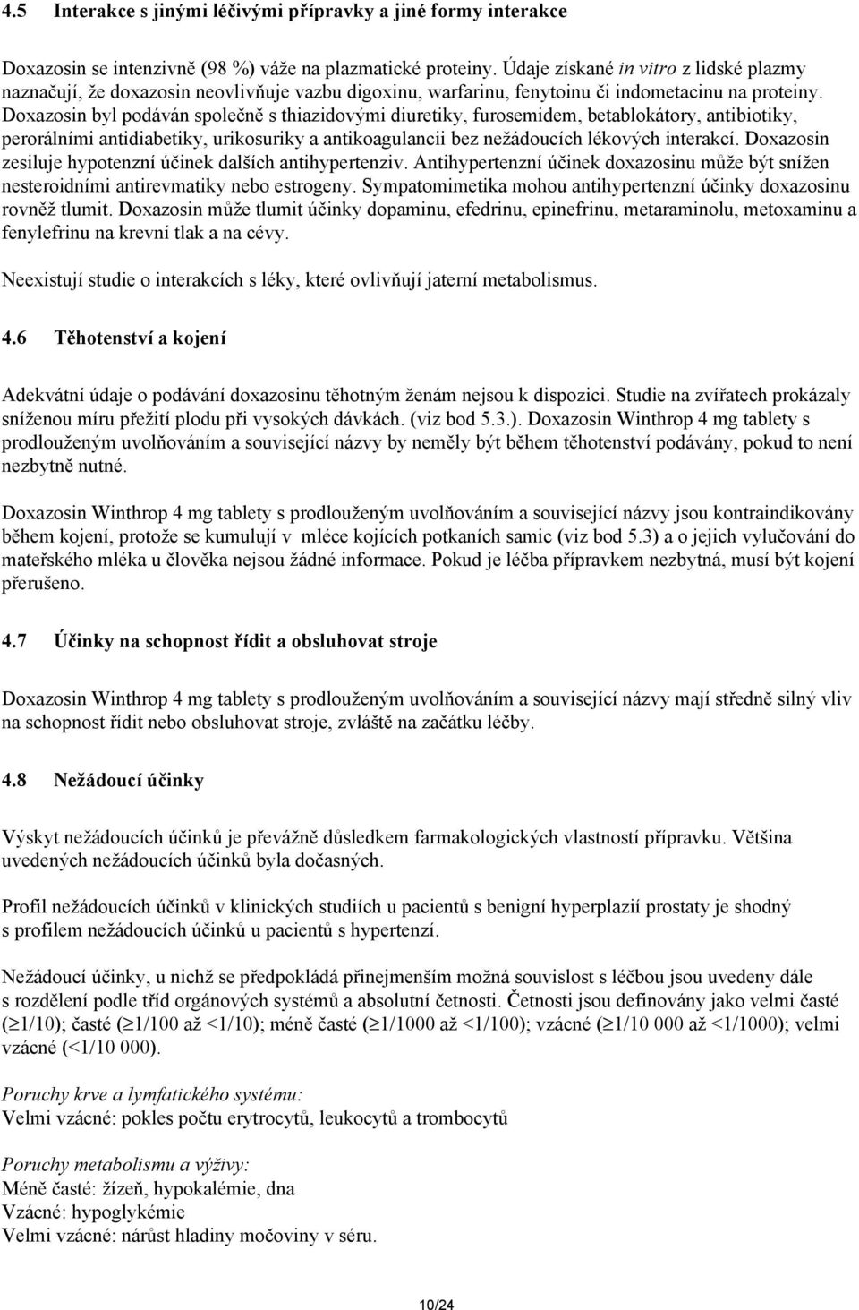 Doxazosin byl podáván společně s thiazidovými diuretiky, furosemidem, betablokátory, antibiotiky, perorálními antidiabetiky, urikosuriky a antikoagulancii bez nežádoucích lékových interakcí.