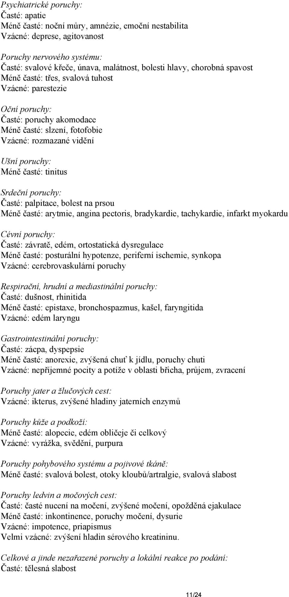 Srdeční poruchy: Časté: palpitace, bolest na prsou Méně časté: arytmie, angina pectoris, bradykardie, tachykardie, infarkt myokardu Cévní poruchy: Časté: závratě, edém, ortostatická dysregulace Méně