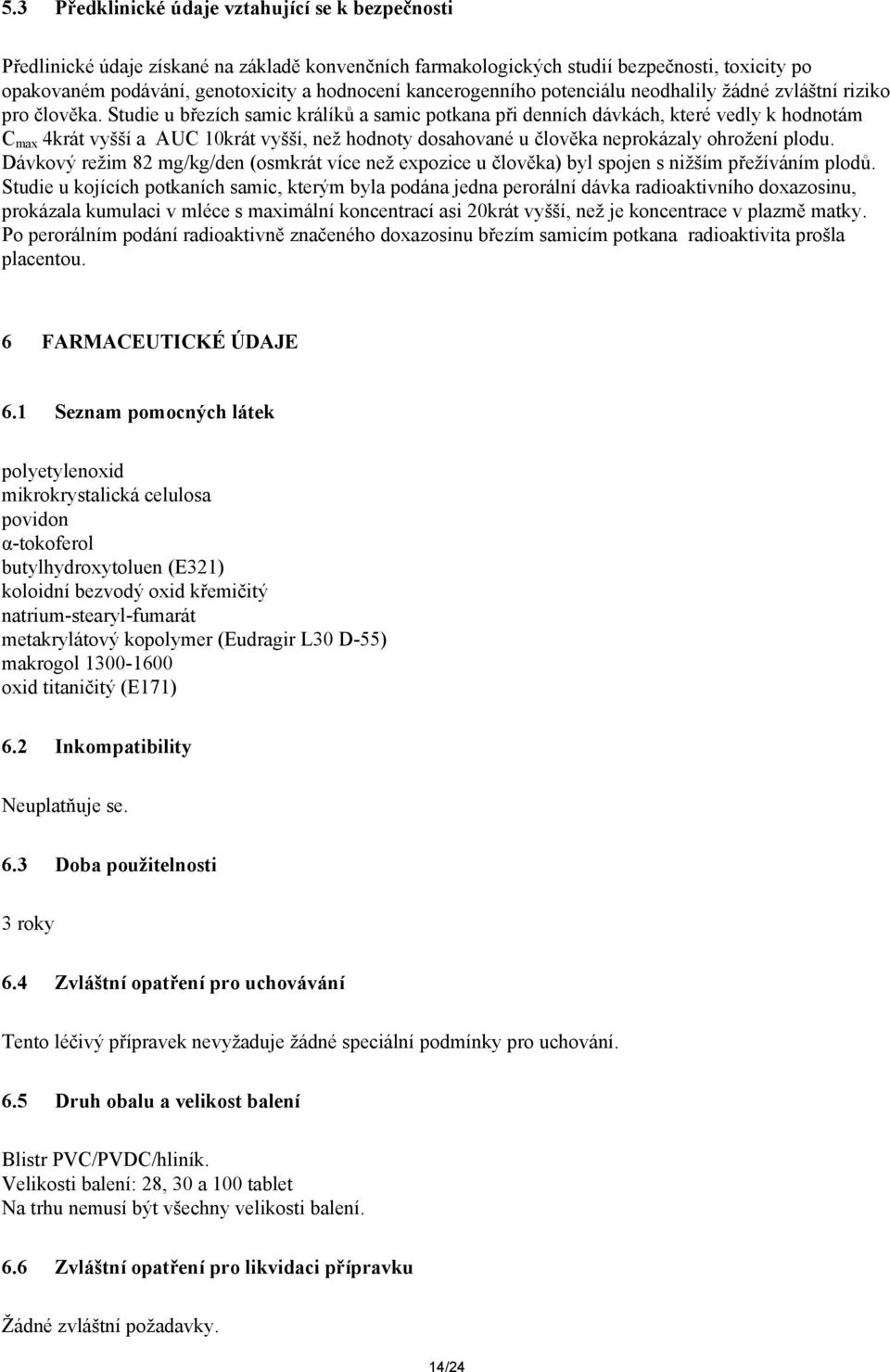 Studie u březích samic králíků a samic potkana při denních dávkách, které vedly k hodnotám C max 4krát vyšší a AUC 10krát vyšší, než hodnoty dosahované u člověka neprokázaly ohrožení plodu.