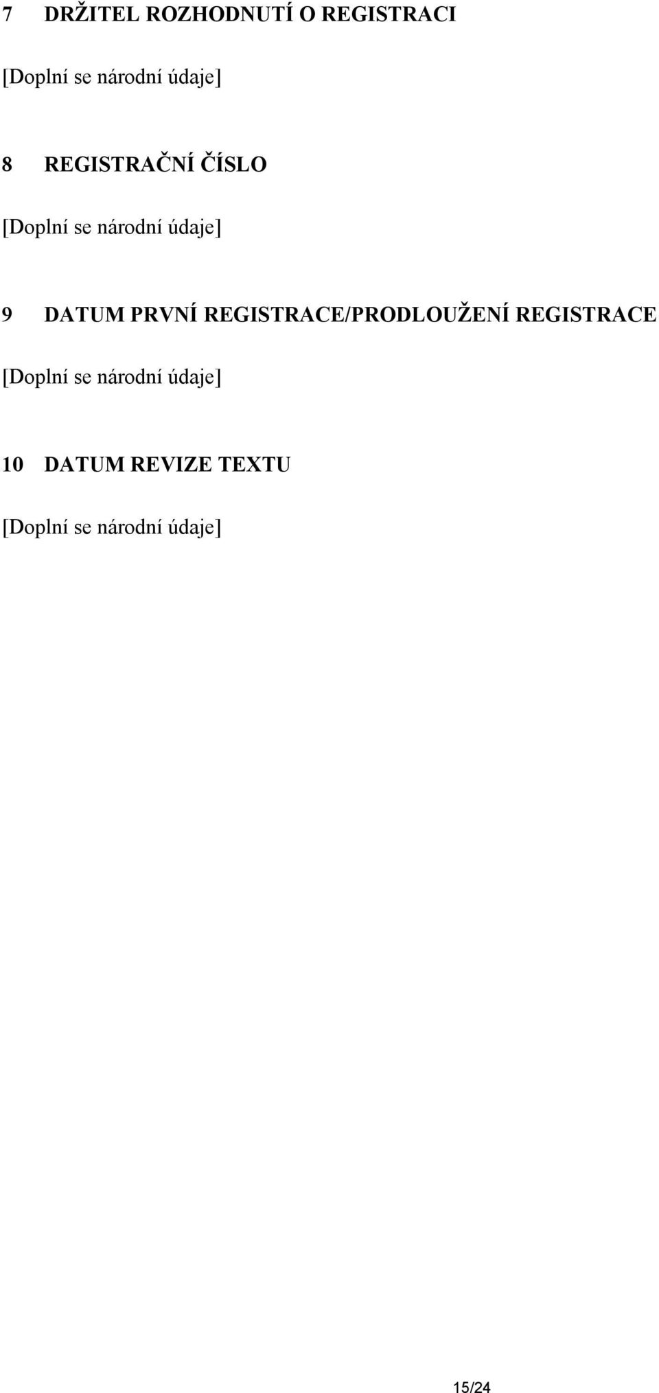 DATUM PRVNÍ REGISTRACE/PRODLOUŽENÍ REGISTRACE [Doplní se