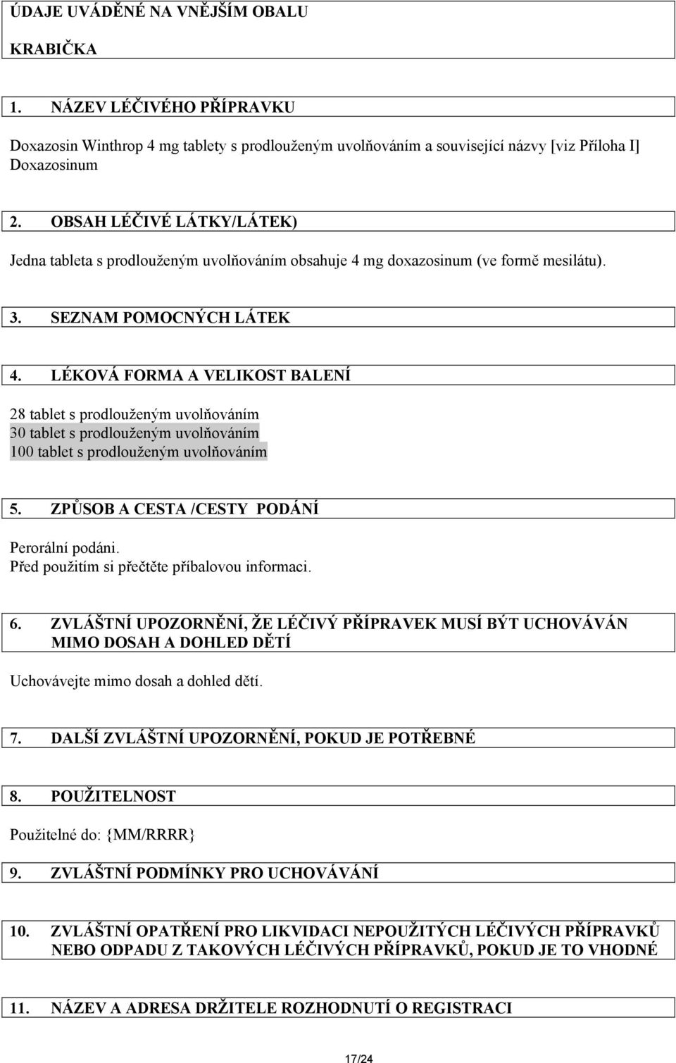 LÉKOVÁ FORMA A VELIKOST BALENÍ 28 tablet s prodlouženým uvolňováním 30 tablet s prodlouženým uvolňováním 100 tablet s prodlouženým uvolňováním 5. ZPŮSOB A CESTA /CESTY PODÁNÍ Perorální podáni.