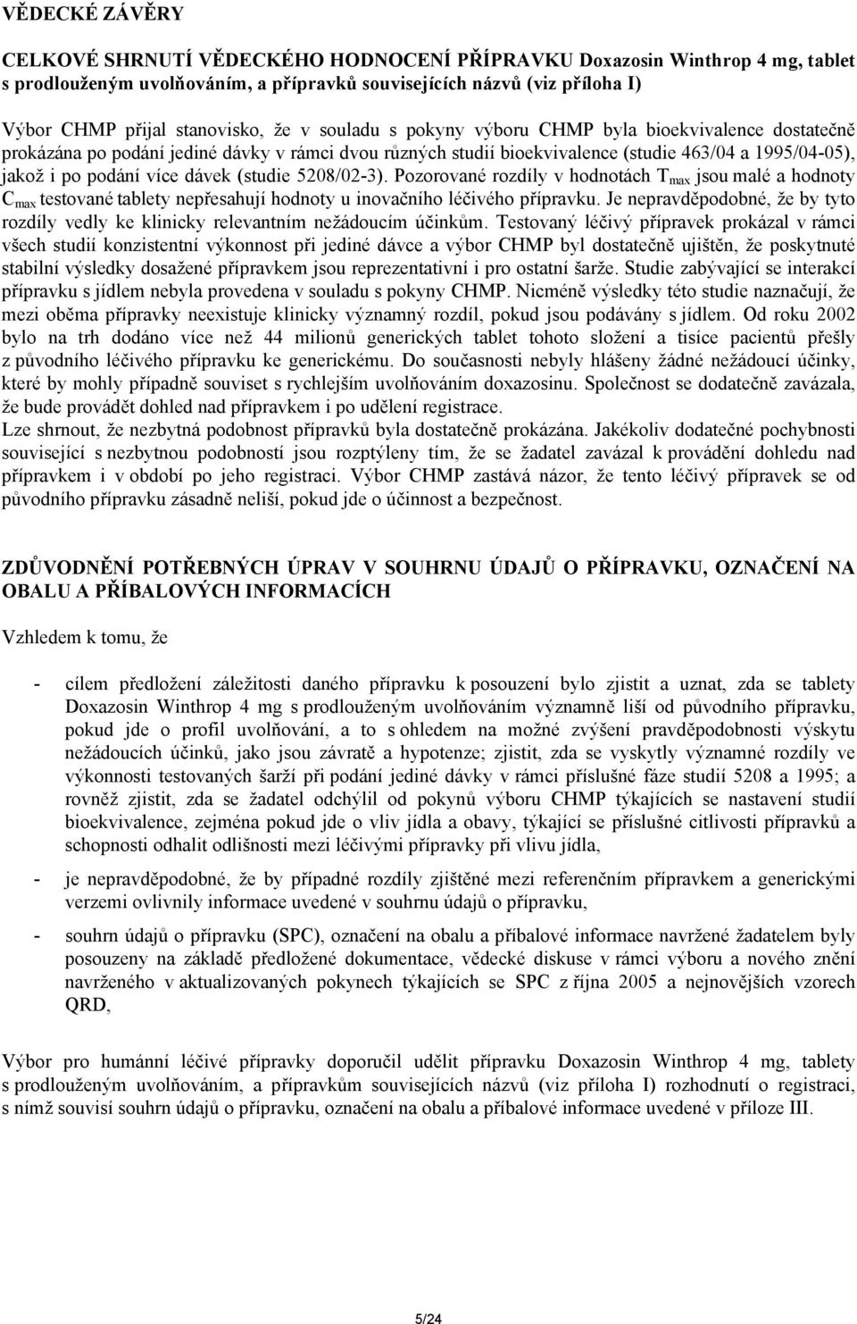 (studie 5208/02-3). Pozorované rozdíly v hodnotách T max jsou malé a hodnoty C max testované tablety nepřesahují hodnoty u inovačního léčivého přípravku.