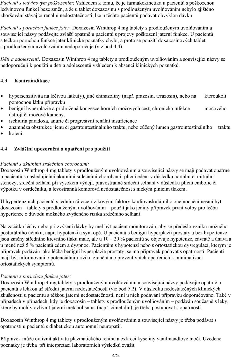 Pacienti s poruchou funkce jater: Doxazosin Winthrop 4 mg tablety s prodlouženým uvolňováním a související názvy podávejte zvlášť opatrně u pacientů s projevy poškození jaterní funkce.