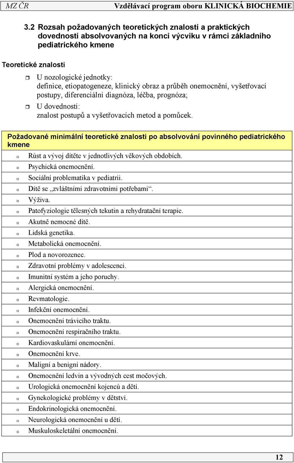 Požadované minimální teoretické znalosti po absolvování povinného pediatrického kmene Růst a vývoj dítěte v jednotlivých věkových obdobích. Psychická onemocnění. Sociální problematika v pediatrii.