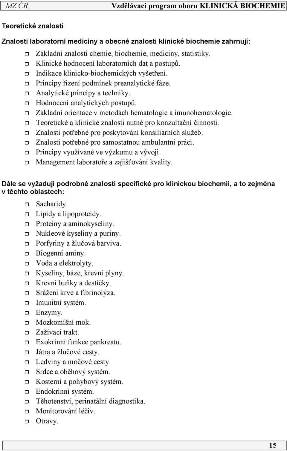 Základní orientace v metodách hematologie a imunohematologie. Teoretické a klinické znalosti nutné pro konzultační činnosti. Znalosti potřebné pro poskytování konsiliárních služeb.