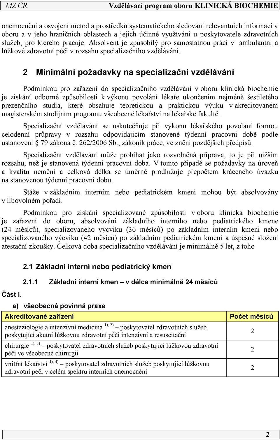 2 Minimální požadavky na specializační vzdělávání Podmínkou pro zařazení do specializačního vzdělávání v oboru klinická biochemie je získání odborné způsobilosti k výkonu povolání lékaře ukončením