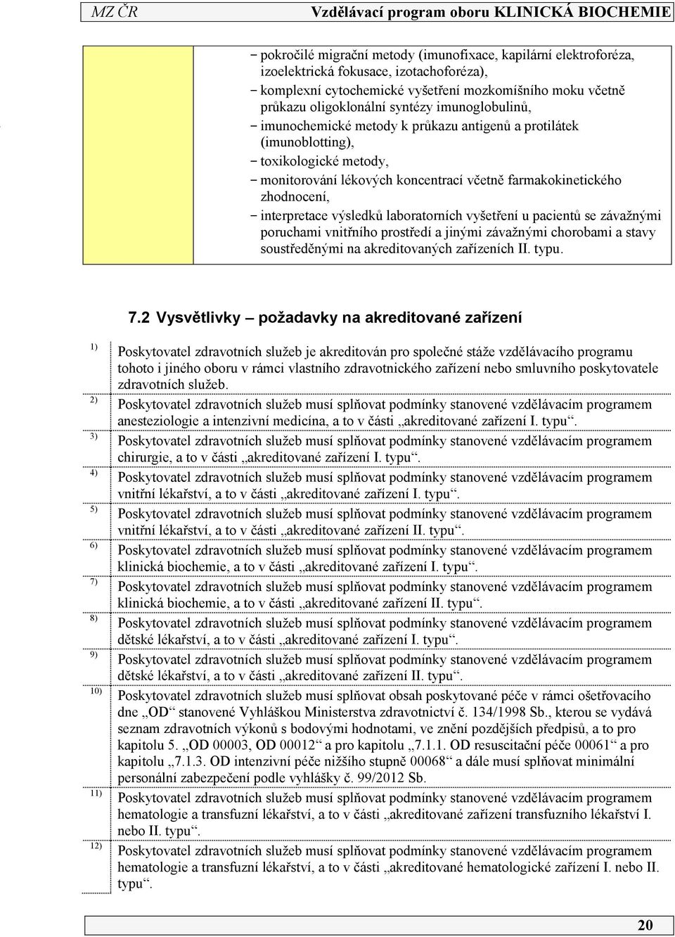 interpretace výsledků laboratorních vyšetření u pacientů se závažnými poruchami vnitřního prostředí a jinými závažnými chorobami a stavy soustředěnými na akreditovaných zařízeních II. typu. 7.