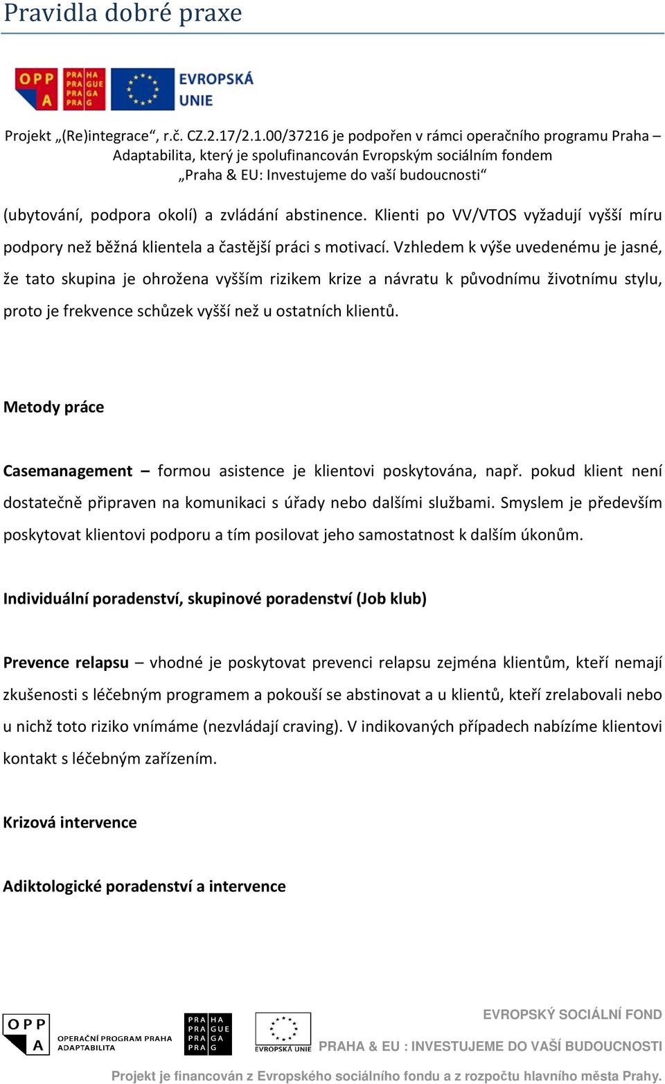 Metody práce Casemanagement formou asistence je klientovi poskytována, např. pokud klient není dostatečně připraven na komunikaci s úřady nebo dalšími službami.