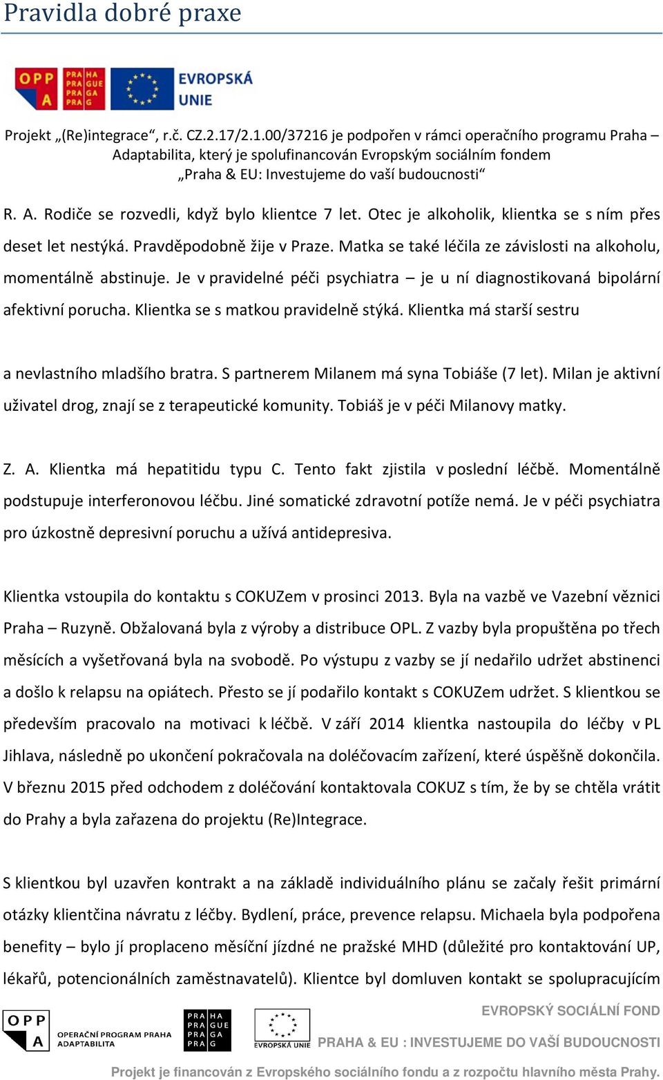 Klientka má starší sestru a nevlastního mladšího bratra. S partnerem Milanem má syna Tobiáše (7 let). Milan je aktivní uživatel drog, znají se z terapeutické komunity. Tobiáš je v péči Milanovy matky.