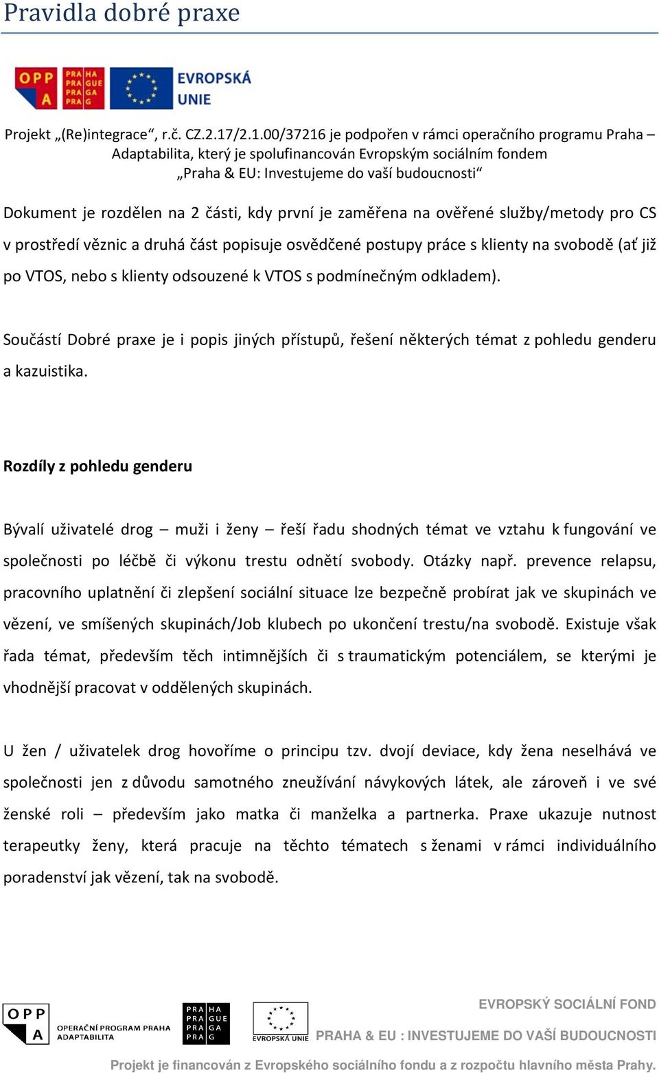 Rozdíly z pohledu genderu Bývalí uživatelé drog muži i ženy řeší řadu shodných témat ve vztahu k fungování ve společnosti po léčbě či výkonu trestu odnětí svobody. Otázky např.