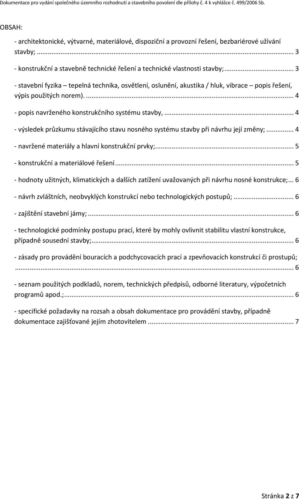 .. 4 - výsledek průzkumu stávajícího stavu nosného systému stavby při návrhu její změny;... 4 - navržené materiály a hlavní konstrukční prvky;... 5 - konstrukční a materiálové řešení.