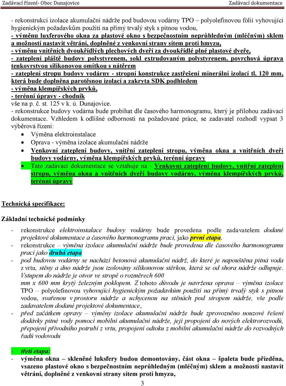 plné plastové dveře, - zateplení pláště budovy polystyrenem, sokl extrudovaným polystyrenem, povrchová úprava tenkovrstvou silikonovou omítkou s nátěrem - zateplení stropu budovy vodárny - stropní