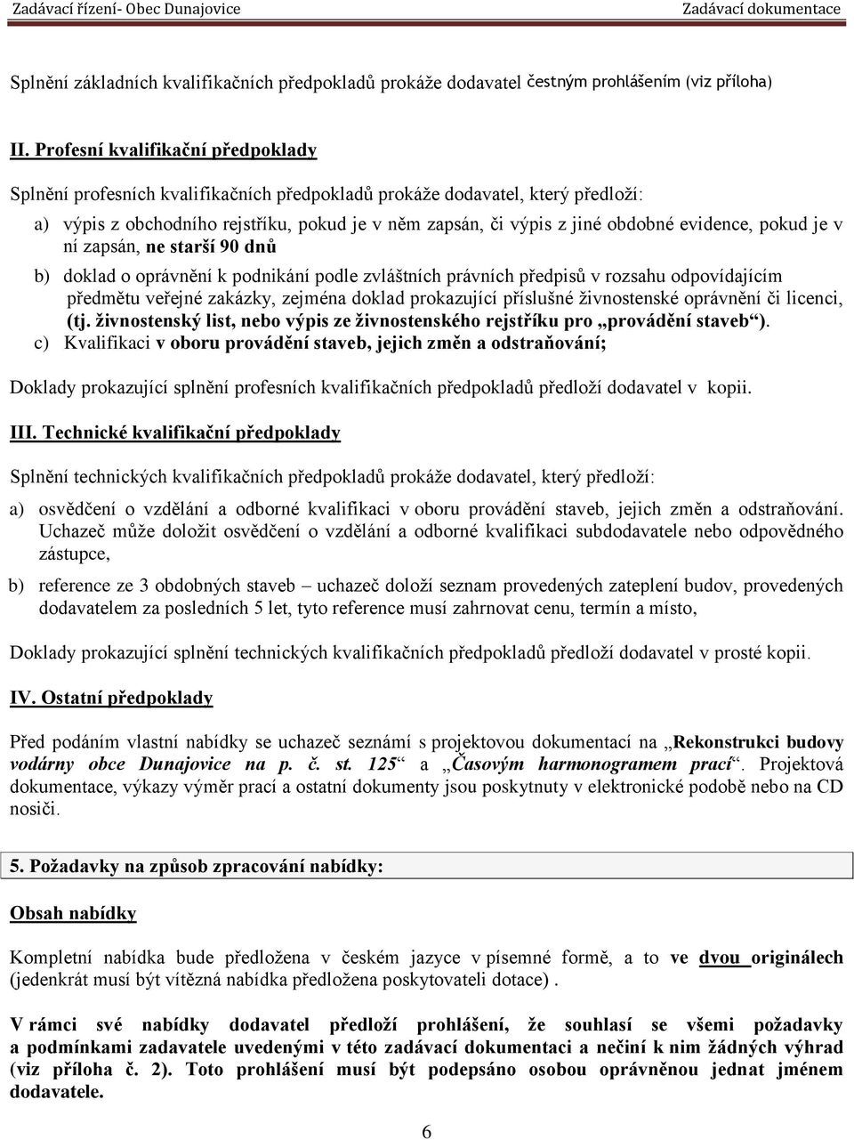 evidence, pokud je v ní zapsán, ne starší 90 dnů b) doklad o oprávnění k podnikání podle zvláštních právních předpisů v rozsahu odpovídajícím předmětu veřejné zakázky, zejména doklad prokazující