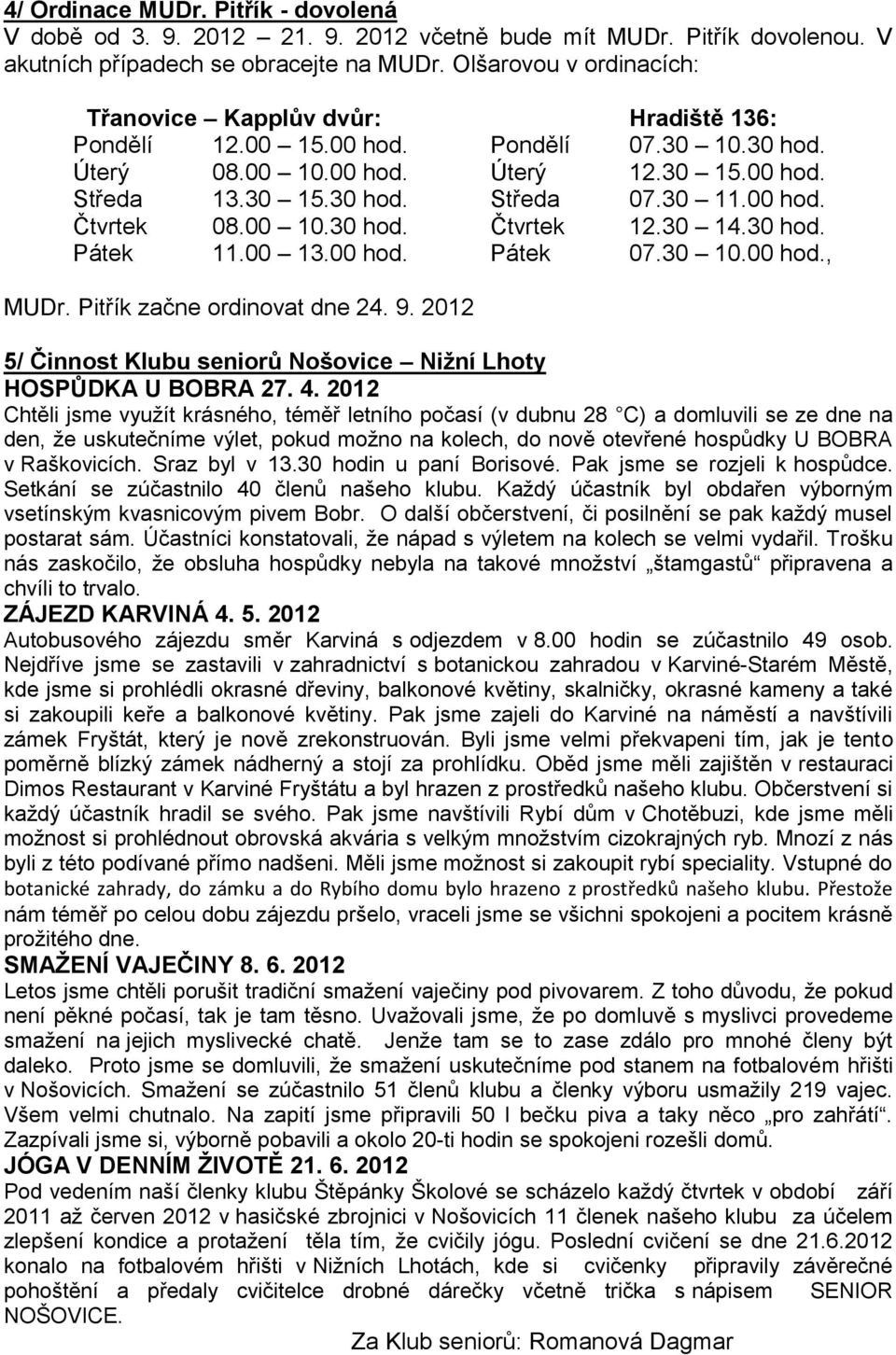 00 hod. Čtvrtek 08.00 10.30 hod. Čtvrtek 12.30 14.30 hod. Pátek 11.00 13.00 hod. Pátek 07.30 10.00 hod., MUDr. Pitřík začne ordinovat dne 24. 9.