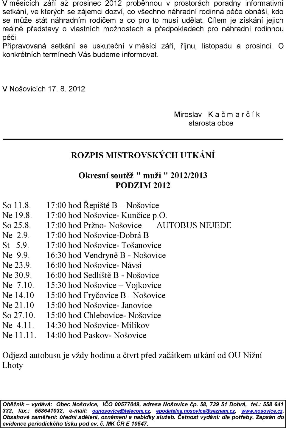 Připravovaná setkání se uskuteční v měsíci září, říjnu, listopadu a prosinci. O konkrétních termínech Vás budeme informovat. V Nošovicích 17. 8.