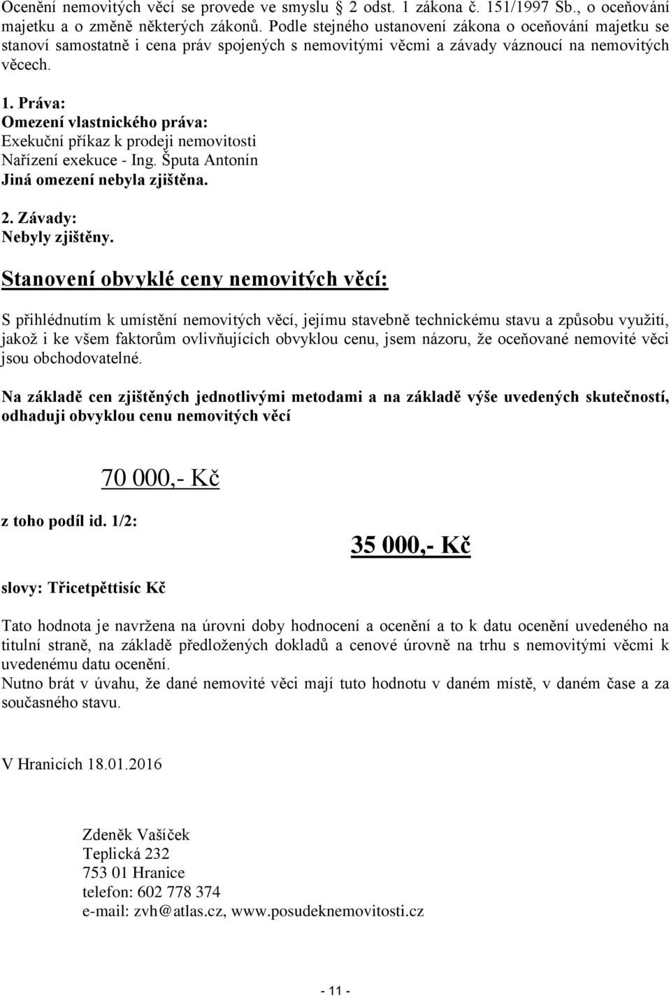 Práva: Omezení vlastnického práva: Exekuční příkaz k prodeji nemovitosti Nařízení exekuce - Ing. Šputa Antonín Jiná omezení nebyla zjištěna. 2. Závady: Nebyly zjištěny.