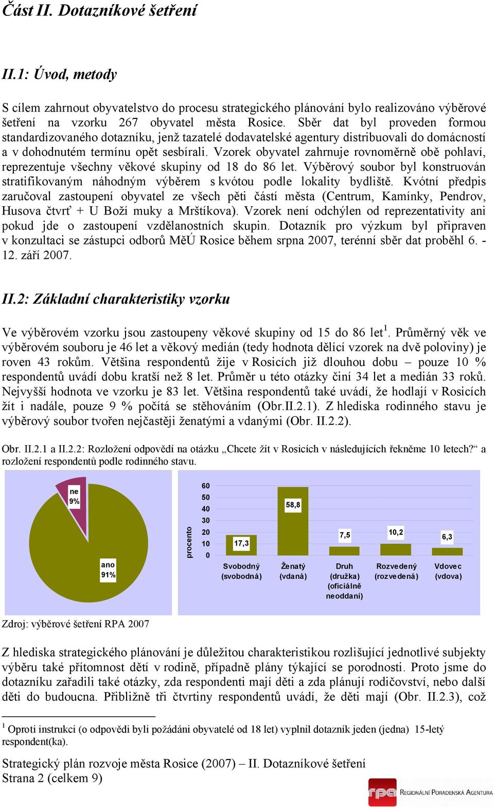 Vzorek obyvatel zahrnuje rovnoměrně obě pohlaví, reprezentuje všechny věkové skupiny od 18 do 86 let. Výběrový soubor byl konstruován stratifikovaným náhodným výběrem s kvótou podle lokality bydliště.