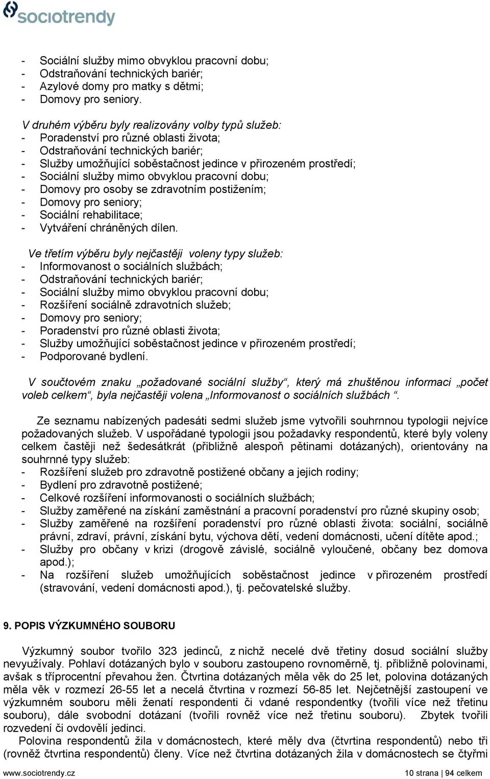 Sociální služby mimo obvyklou pracovní dobu; - Domovy pro osoby se zdravotním postižením; - Domovy pro seniory; - Sociální rehabilitace; - Vytváření chráněných dílen.