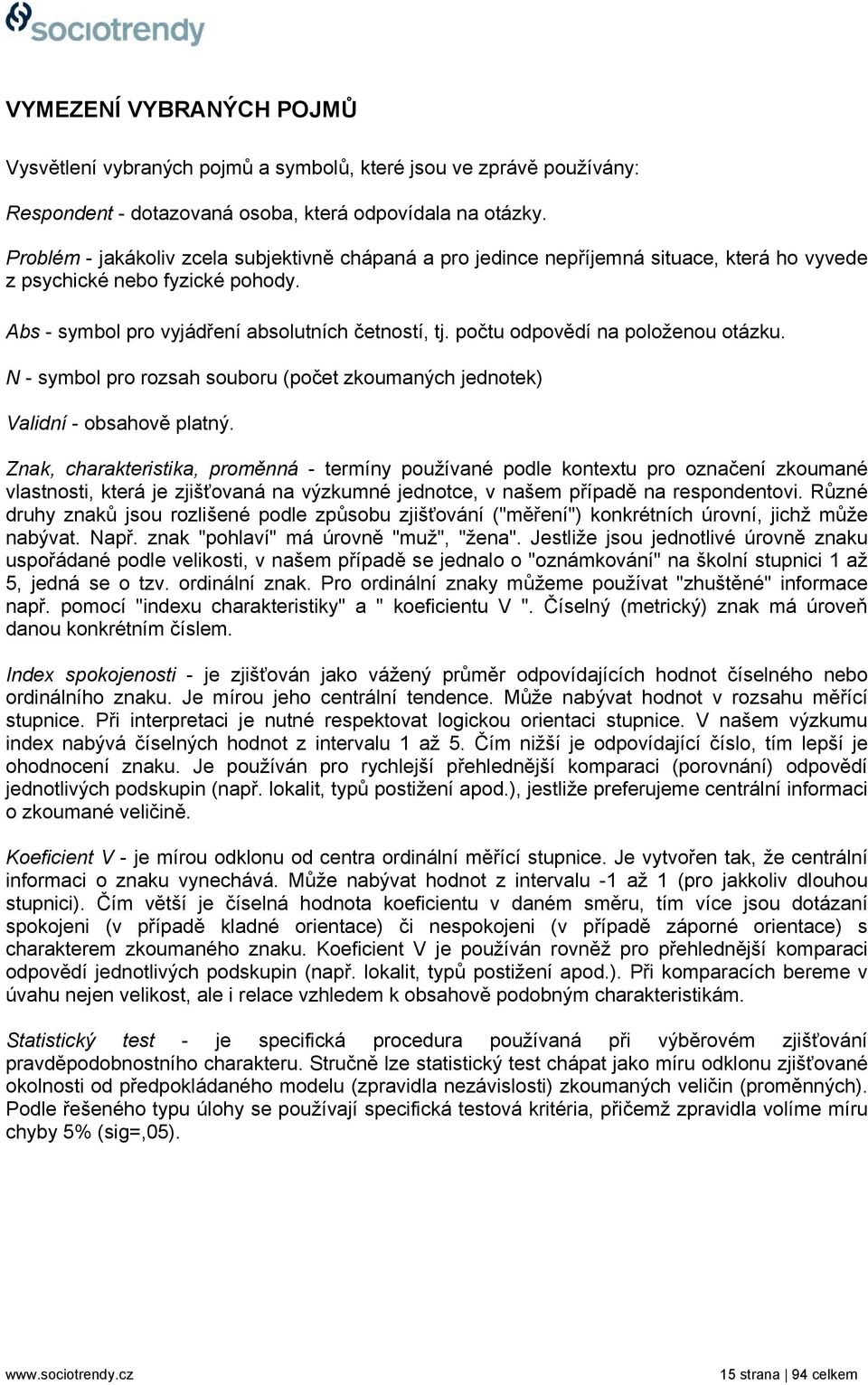 počtu odpovědí na položenou otázku. N - symbol pro rozsah souboru (počet zkoumaných jednotek) Validní - obsahově platný.