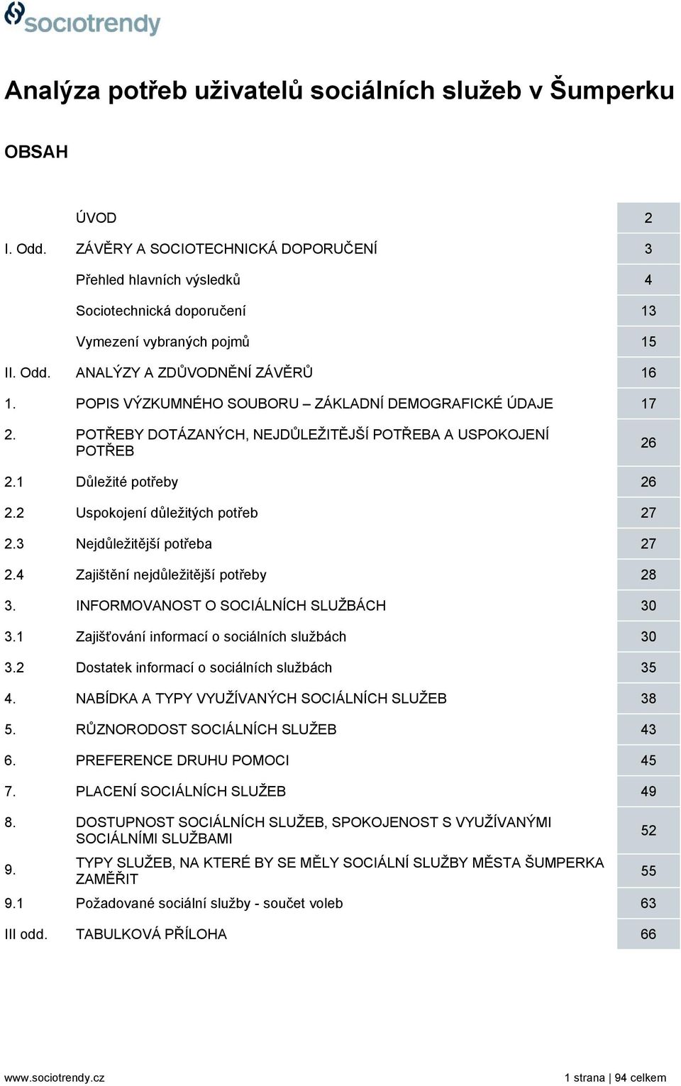 2 Uspokojení důležitých potřeb 27 2.3 Nejdůležitější potřeba 27 2.4 Zajištění nejdůležitější potřeby 28 3. INFORMOVANOST O SOCIÁLNÍCH SLUŽBÁCH 30 3.1 Zajišťování informací o sociálních službách 30 3.