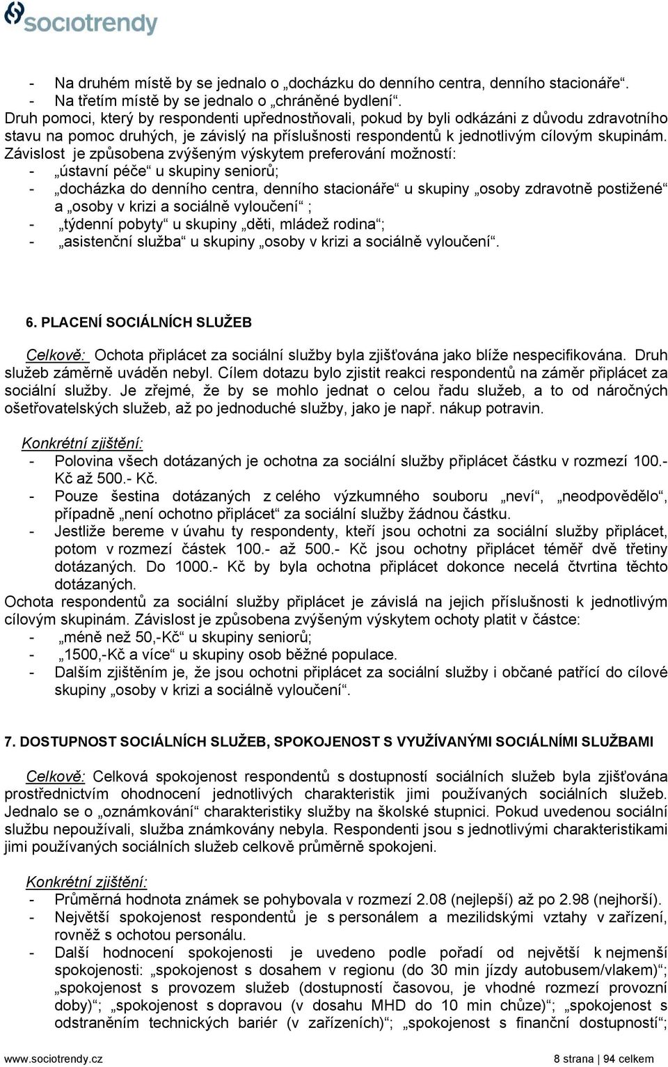 Závislost je způsobena zvýšeným výskytem preferování možností: - ústavní péče u skupiny seniorů; - docházka do denního centra, denního stacionáře u skupiny osoby zdravotně postižené a osoby v krizi a