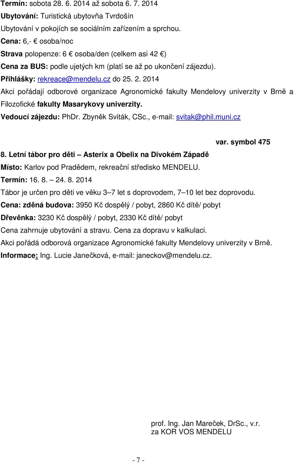 . 2. 2014 Akci pořádají odborové organizace Agronomické fakulty Mendelovy univerzity v Brně a Filozofické fakulty Masarykovy univerzity. Vedoucí zájezdu: PhDr. Zbyněk Sviták, CSc.