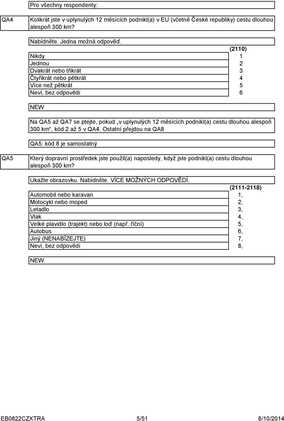 až 5 v QA. Ostatní přejdou na QA8 QA5: kód 8 je samostatný QA5 Který dopravní prostředek jste použil(a) naposledy, když jste podnikl(a) cestu dlouhou alespoň 00 km?