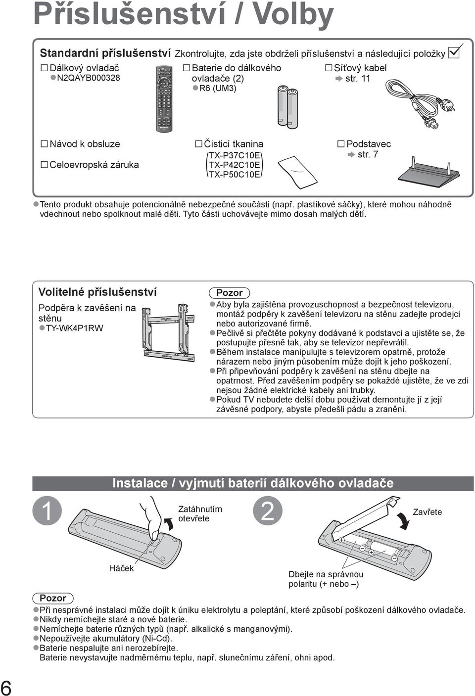 7 Tento produkt obsahuje potencionálně nebezpečné součásti (např. plastikové sáčky), které mohou náhodně vdechnout nebo spolknout malé děti. Tyto části uchovávejte mimo dosah malých dětí.