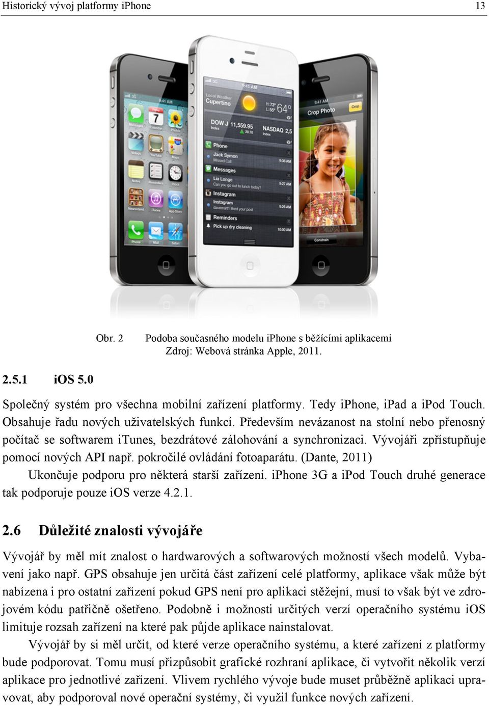 Především nevázanost na stolní nebo přenosný počítač se softwarem itunes, bezdrátové zálohování a synchronizaci. Vývojáři zpřístupňuje pomocí nových API např. pokročilé ovládání fotoaparátu.