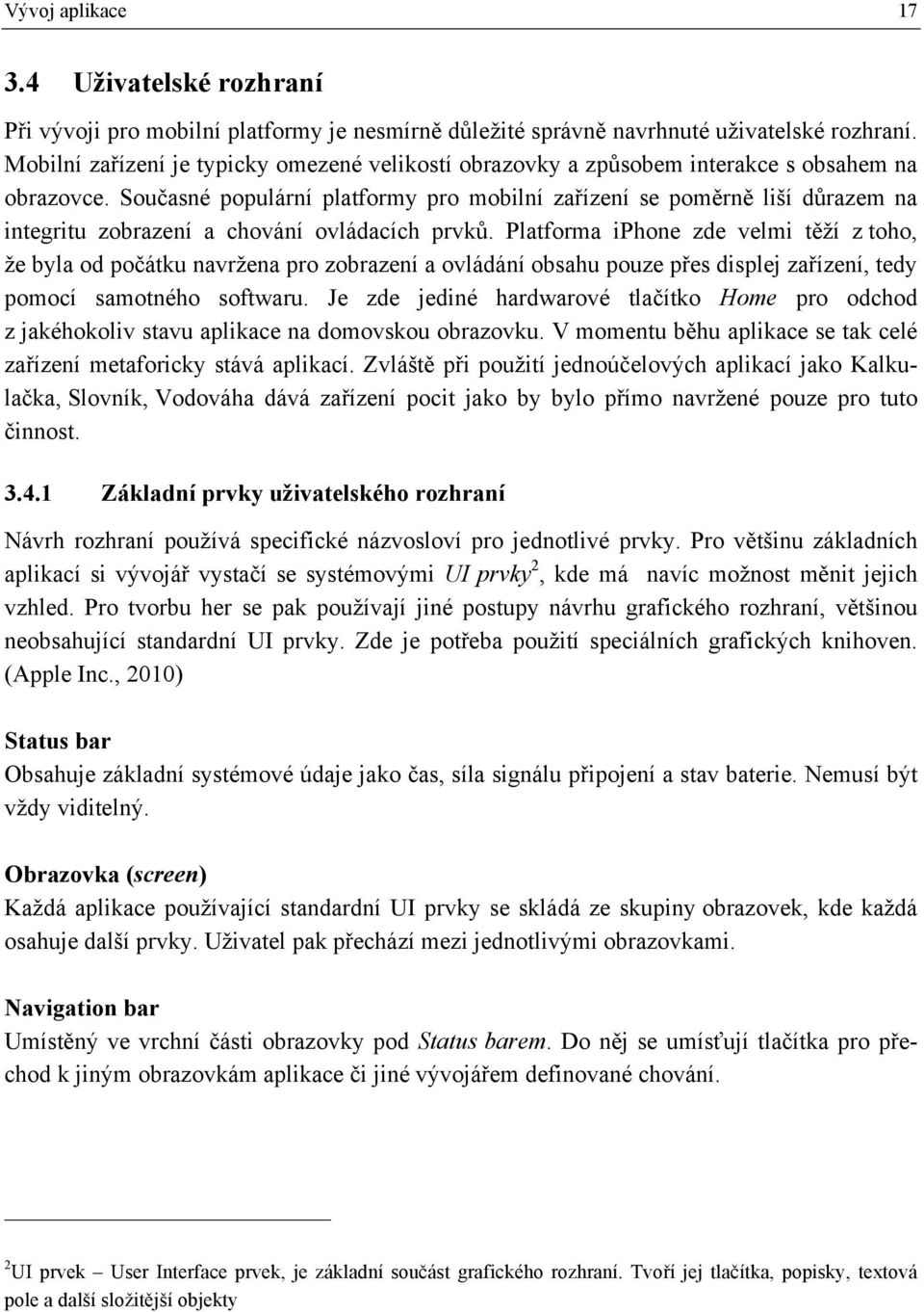 Současné populární platformy pro mobilní zařízení se poměrně liší důrazem na integritu zobrazení a chování ovládacích prvků.