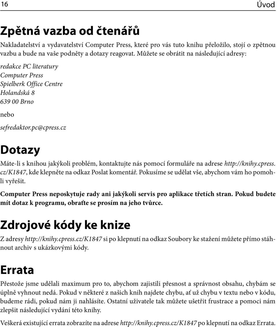 cz Dotazy Máte-li s knihou jakýkoli problém, kontaktujte nás pomocí formuláře na adrese http://knihy.cpress. cz/k1847, kde klepněte na odkaz Poslat komentář.