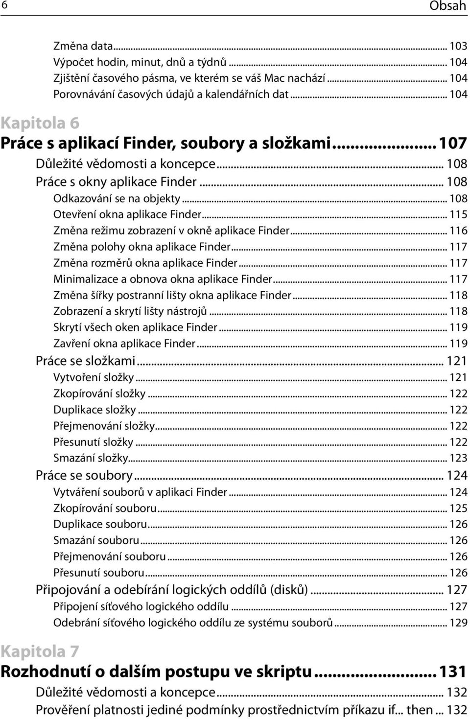 .. 108 Otevření okna aplikace Finder... 115 Změna režimu zobrazení v okně aplikace Finder... 116 Změna polohy okna aplikace Finder... 117 Změna rozměrů okna aplikace Finder.