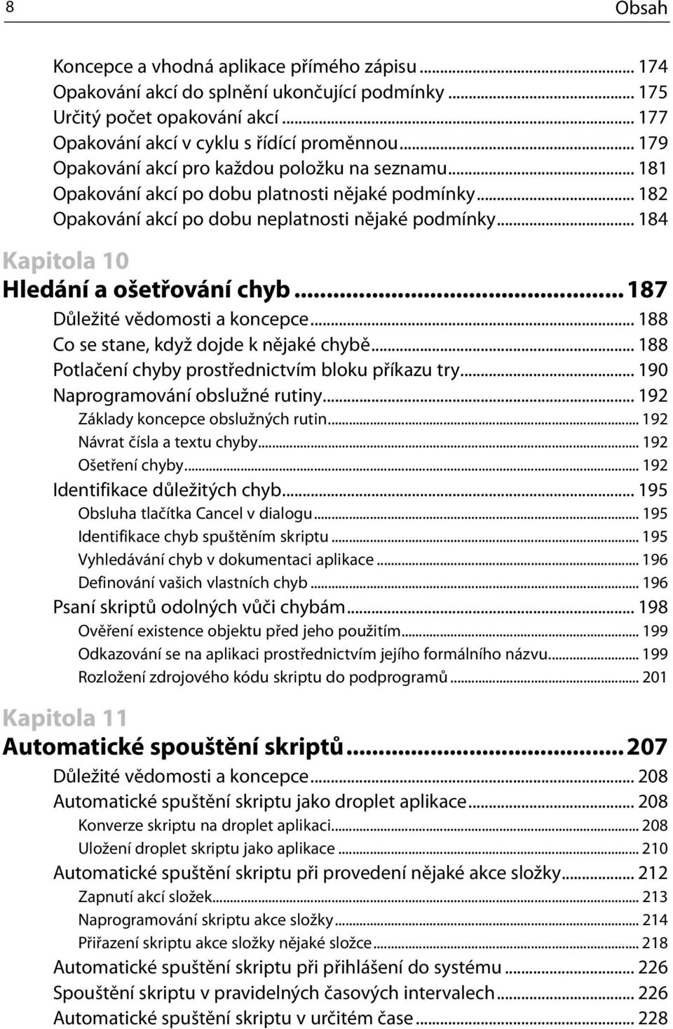 .. 184 Kapitola 10 Hledání a ošetřování chyb... 187 Důležité vědomosti a koncepce... 188 Co se stane, když dojde k nějaké chybě... 188 Potlačení chyby prostřednictvím bloku příkazu try.