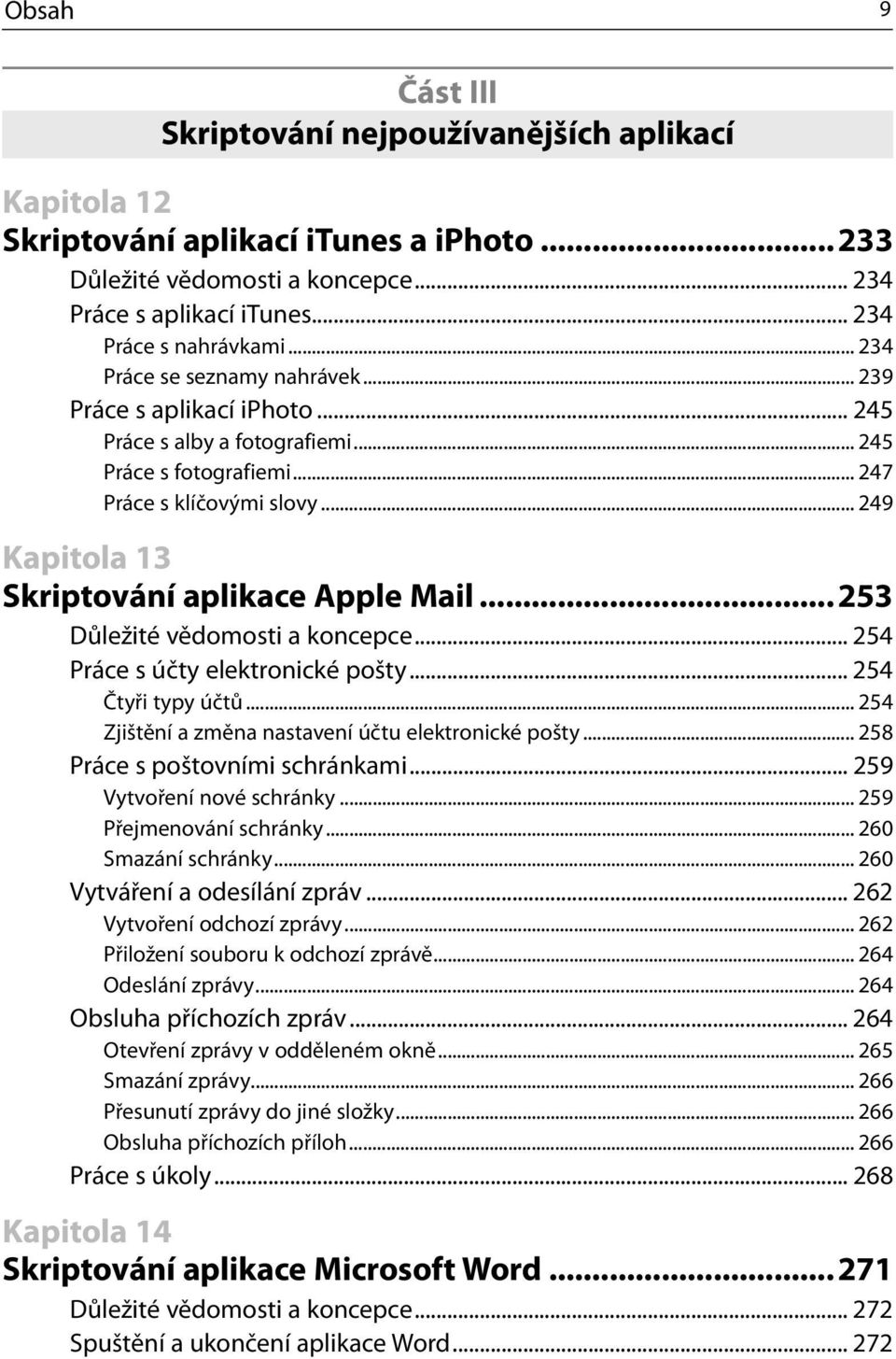 .. 249 Kapitola 13 Skriptování aplikace Apple Mail... 253 Důležité vědomosti a koncepce... 254 Práce s účty elektronické pošty... 254 Čtyři typy účtů.