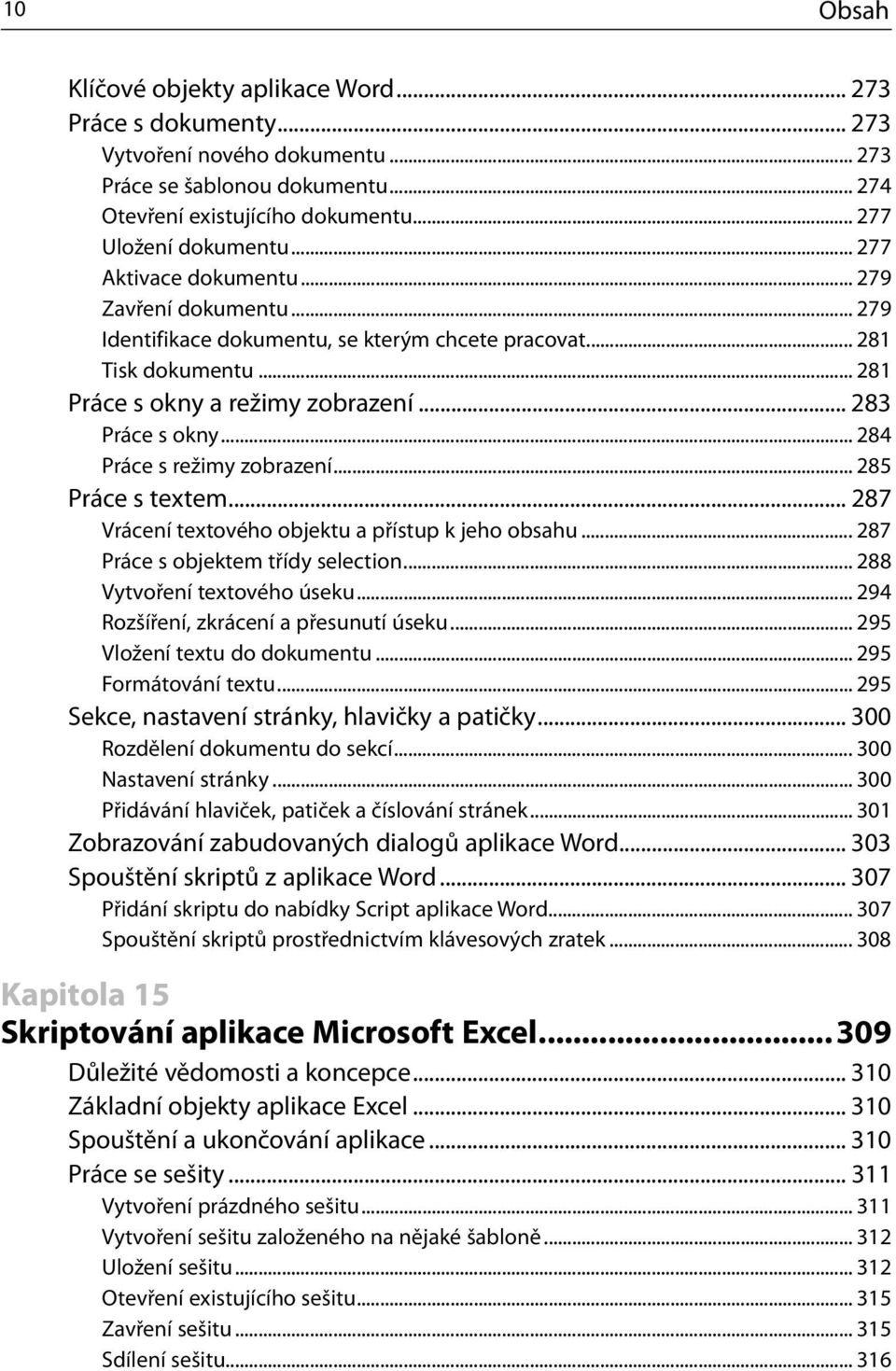 .. 284 Práce s režimy zobrazení... 285 Práce s textem... 287 Vrácení textového objektu a přístup k jeho obsahu... 287 Práce s objektem třídy selection... 288 Vytvoření textového úseku.